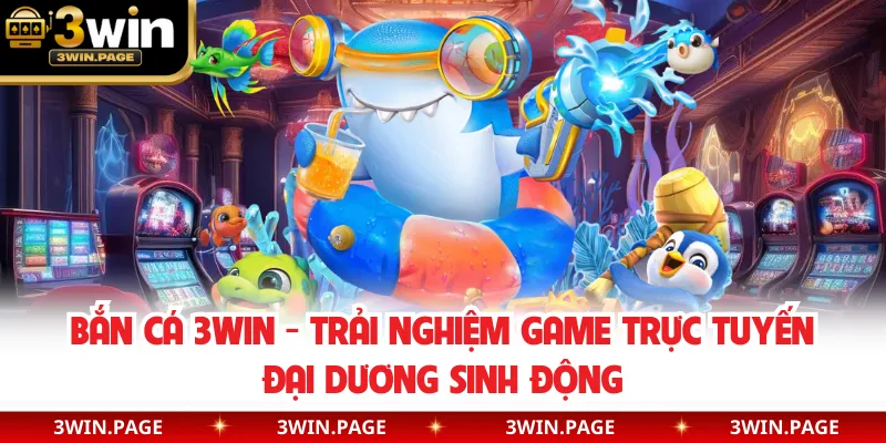 Bắn cá 3win - Trải nghiệm game trực tuyến đại dương sinh động