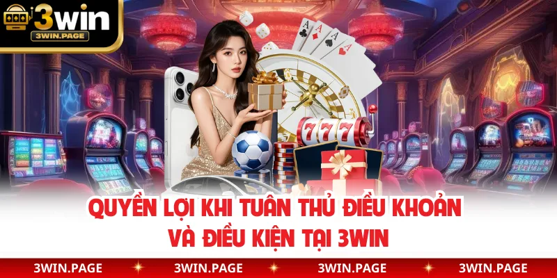 Quyền lợi khi tuân thủ điều khoản và điều kiện tại 3WIN