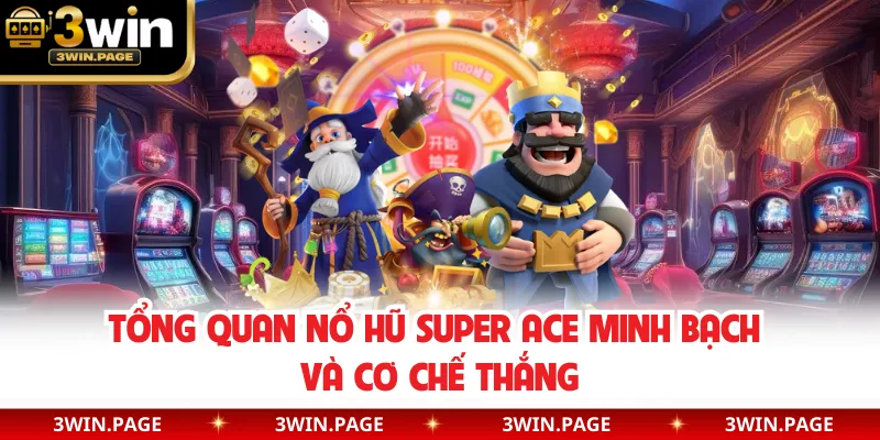 Tổng quan nổ hũ Super Ace minh bạch và cơ chế thắng